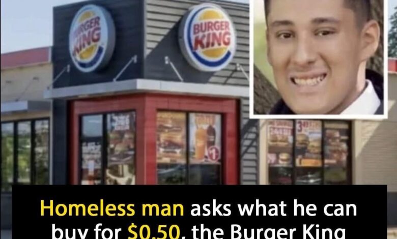 Homeless man enters Burger King and asks worker What can I get for $0,50?